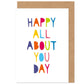 Happy All About You Day Birthday Card