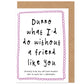 What Would I Do Without You Friendship / Support Card