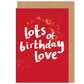 Lots Of Birthday Love Card
